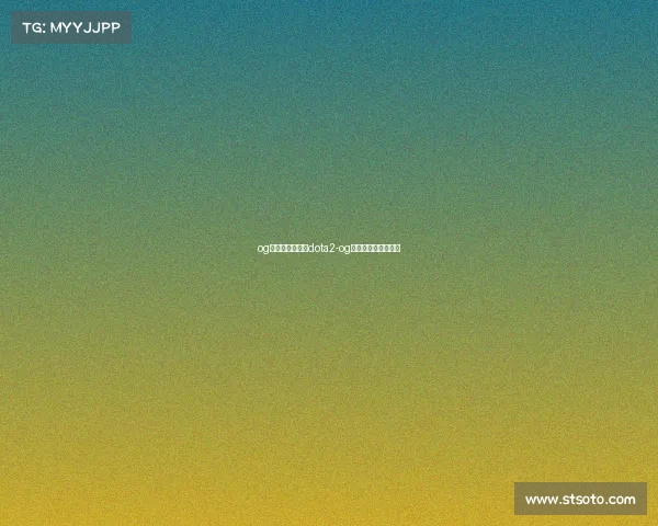 og电子竞技俱乐部dota2-og电子竞技俱乐部百科